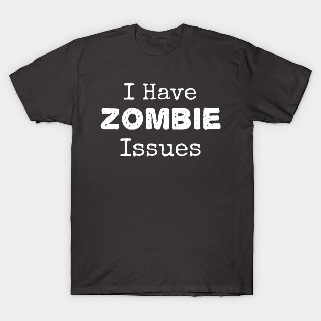 I Have ZOMBIE Issues T-Shirt by CasualTeesOfFashion